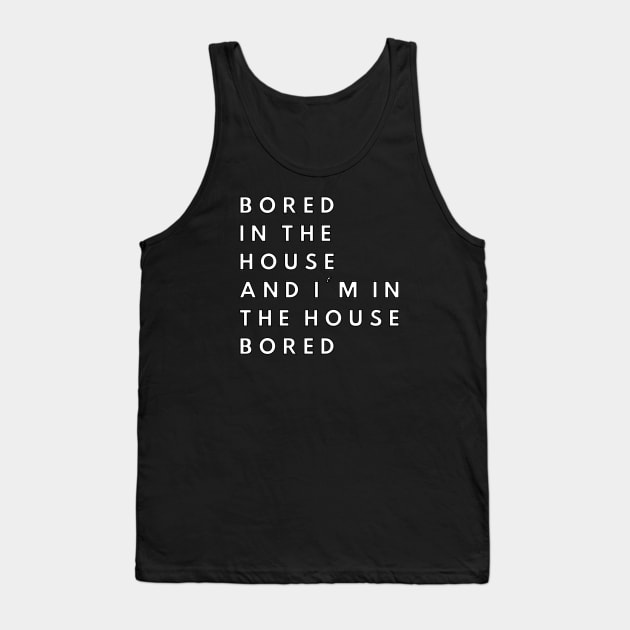 Bored in the house and I'm in the house bored Tank Top by ZazasDesigns